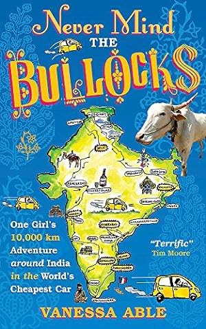 Image du vendeur pour Never Mind the Bullocks: One girl's 10,000 km adventure around India in the worlds cheapest car mis en vente par WeBuyBooks