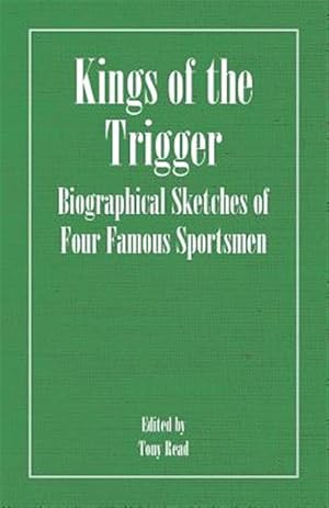 Image du vendeur pour Kings Of The Trigger : Biographical Sketches of Four Famous Sportsmen, the Rev. W.b. Daniel, Colonel Peter Hawker, Joe Manton and Captain Horatio Ross mis en vente par GreatBookPrices