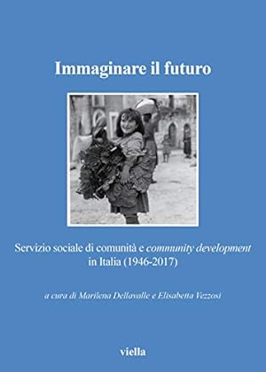 Imagen del vendedor de Immaginare Il Futuro: Servizio Sociale Di Comunita E Community Development in Italia (1946-2017): 5 (Collana Della Societa Per La Storia del Servizio Sociale - S) a la venta por WeBuyBooks