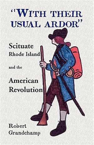 Image du vendeur pour With Their Usual Ardor, Scituate, Rhode Island and the American Revolution mis en vente par GreatBookPrices