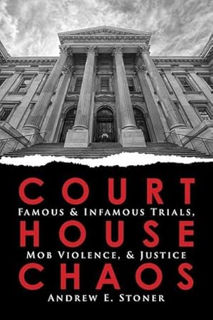 Bild des Verkufers fr Courthouse Chaos: Famous & Infamous Trials, Mob Violence, and Justice zum Verkauf von AHA-BUCH GmbH