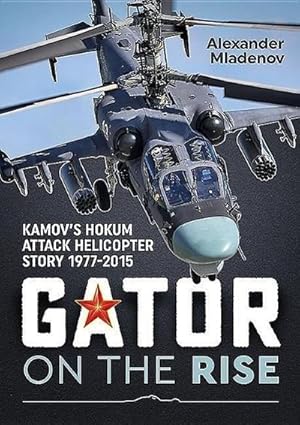 Bild des Verkufers fr Gator on the Rise : Kamov's Hokum Attack Helicopter Story 1977-2015 zum Verkauf von AHA-BUCH GmbH