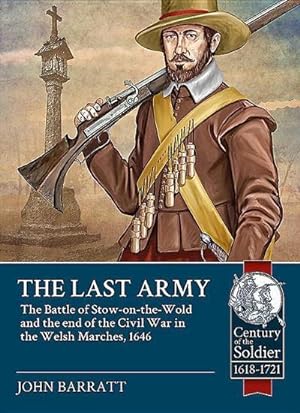 Bild des Verkufers fr The Last Army : The Battle of Stow-on-the-Wold and the End of the Civil War in the Welsh Marches 1646 zum Verkauf von AHA-BUCH GmbH