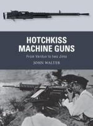 Bild des Verkufers fr Hotchkiss Machine Guns : From Verdun to Iwo Jima zum Verkauf von AHA-BUCH GmbH