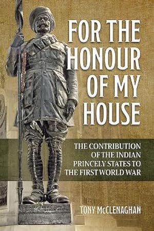 Immagine del venditore per For the Honour of My House : The Contribution of the Indian Princely States to the First World War venduto da AHA-BUCH GmbH