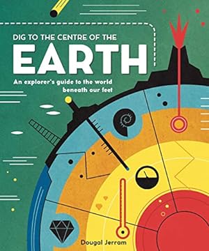 Immagine del venditore per Dig to the Centre of the Earth: An explorer's guide to the world beneath our feet venduto da WeBuyBooks