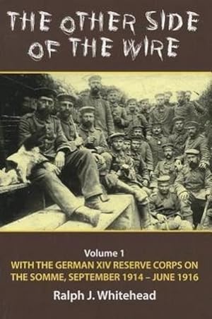 Immagine del venditore per The Other Side of the Wire : Volume 1 - With the German XIV Reserve Corps on the Somme, September 1914-June 1916 venduto da AHA-BUCH GmbH