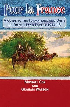 Seller image for Pour La France : A Guide to the Formations and Units of French Land Forces 1914-18 for sale by AHA-BUCH GmbH