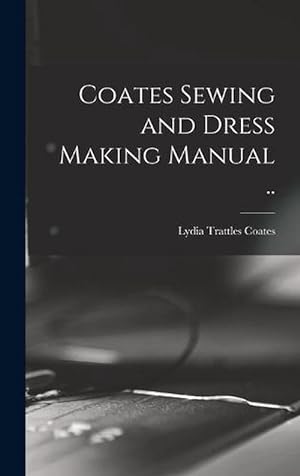 Seller image for Coates Sewing and Dress Making Manual . . (Hardcover) for sale by Grand Eagle Retail