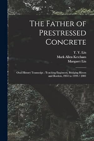 Seller image for The Father of Prestressed Concrete: Oral History Transcript: Teaching Engineers, Bridging Rivers and Borders, 1931 To 1999 / 2001 (Paperback) for sale by Grand Eagle Retail