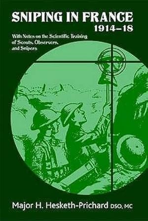 Bild des Verkufers fr Sniping in France 1914-18 : With Notes on the Scientific Training of Scouts, Observers, and Snipers zum Verkauf von AHA-BUCH GmbH