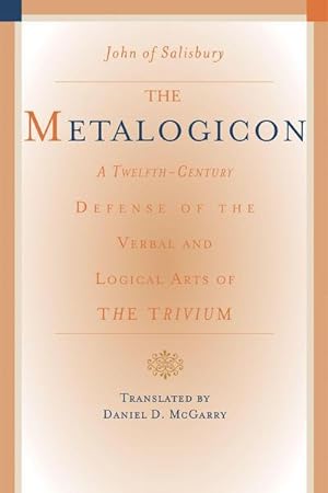Bild des Verkufers fr The Metalogicon : A Twelfth-Century Defense of the Verbal and Logical Arts of the Trivium zum Verkauf von AHA-BUCH GmbH