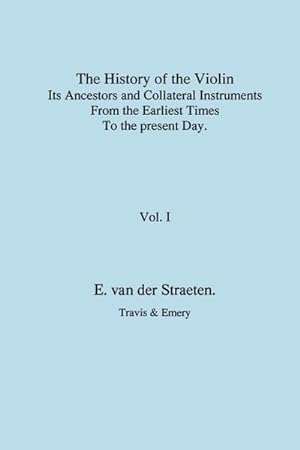 Seller image for History of the Violin, Its Ancestors and Collateral Instruments from the Earliest Times to the Present Day. Volume 1. (Fascimile reprint). for sale by AHA-BUCH GmbH