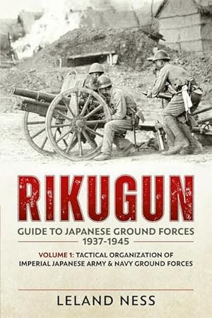 Image du vendeur pour Rikugun: Guide to Japanese Ground Forces 1937-1945 : Volume 1 - Tactical Organization of Imperial Japanese Army & Navy Ground Forces mis en vente par AHA-BUCH GmbH