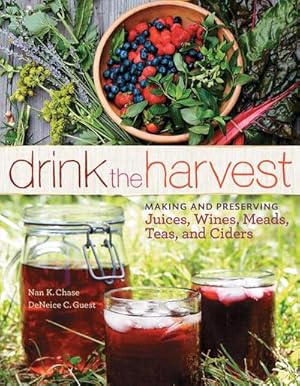 Bild des Verkufers fr Drink the Harvest : Making and Preserving Juices, Wines, Meads, Teas, and Ciders zum Verkauf von AHA-BUCH GmbH