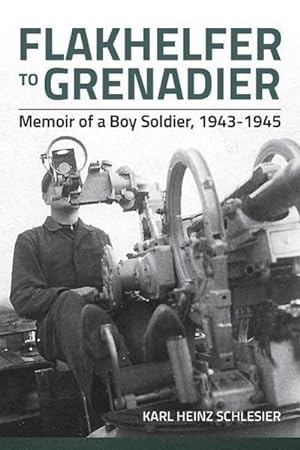 Seller image for Flakhelfer to Grenadier : Memoir of a Boy Soldier, 1943-1945 for sale by AHA-BUCH GmbH