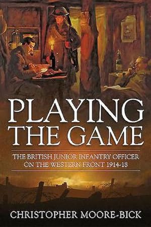 Seller image for Playing the Game : The British Junior Infantry Officer on the Western Front 1914-1918 for sale by AHA-BUCH GmbH
