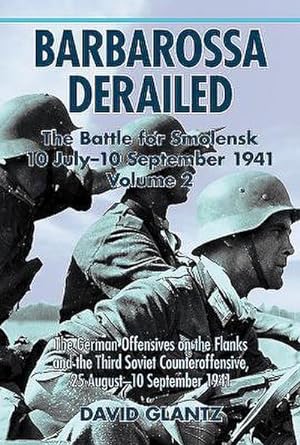 Imagen del vendedor de Barbarossa Derailed: The Battle for Smolensk 10 July-10 September 1941 : Volume 2 - The German Offensives on the Flanks and the Third Soviet Counteroffensive, 25 August-10 September 1941 a la venta por AHA-BUCH GmbH