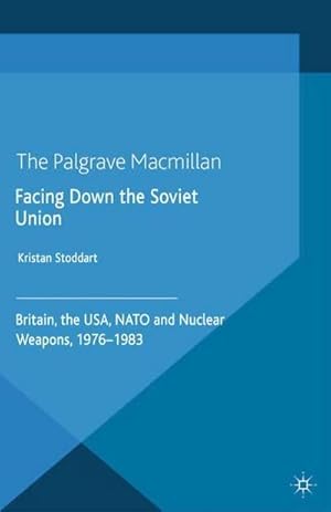 Bild des Verkufers fr Facing Down the Soviet Union : Britain, the Usa, NATO and Nuclear Weapons, 1976-1983 zum Verkauf von AHA-BUCH GmbH