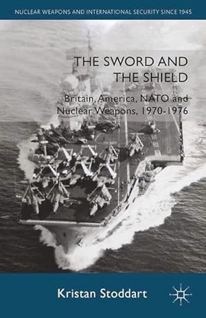 Bild des Verkufers fr The Sword and the Shield : Britain, America, NATO and Nuclear Weapons, 1970-1976 zum Verkauf von AHA-BUCH GmbH