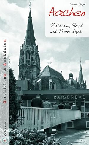 Seller image for Aachen - Geschichten und Anekdoten : Bahkauv, Bend und Bunte Liga for sale by Smartbuy