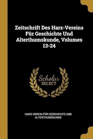 Bild des Verkufers fr Zeitschrift Des Harz-Vereins Fr Geschichte Und Alterthumskunde, Volumes 13-24 zum Verkauf von AHA-BUCH GmbH