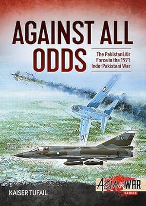Seller image for Against All Odds: The Pakistan Air Force in the 1971 Indo-Pakistan War for sale by AHA-BUCH GmbH