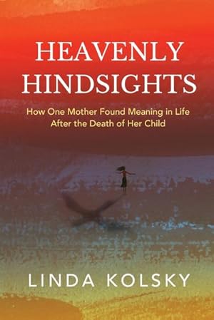 Seller image for Heavenly Hindsights : How One Mother Found Meaning in Life after the Death of Her Child for sale by AHA-BUCH GmbH
