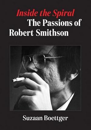 Bild des Verkufers fr Inside the Spiral : The Passions of Robert Smithson zum Verkauf von AHA-BUCH GmbH