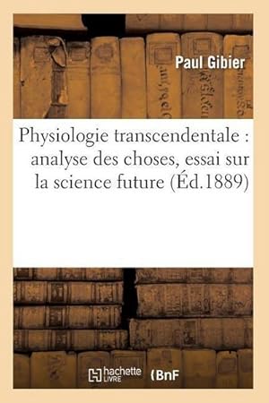 Seller image for Physiologie Transcendentale: Analyse Des Choses, Essai Sur La Science Future (d.1889) for sale by AHA-BUCH GmbH