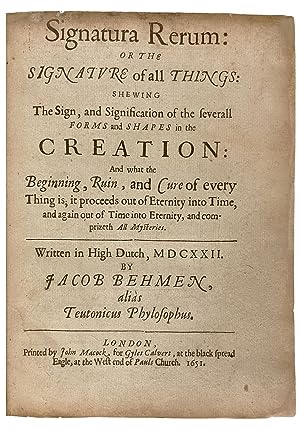 Seller image for Signatura rerum. Or the Signature of all Things, shewing The sign and signification of the several forms and shapes in the Creation and what the beginning, ruin and cure of every thing is; it proceeds out of eternity into time and comprizeth all mysteries. Written in High Dutch 1622 by Jacob Behmen, alias Teutonicus Phylosophus for sale by Donald A. Heald Rare Books (ABAA)