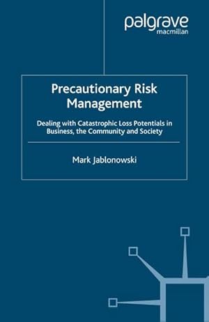 Seller image for Precautionary Risk Management : Dealing with Catastrophic Loss Potentials in Business, the Community and Society for sale by AHA-BUCH GmbH