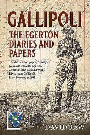 Bild des Verkufers fr Gallipoli : the Egerton Diaries and Papers : The Papers and Diaries of Major-General Granville Egerton Cb Commanding 52nd Lowland Division at Gallipoli, June-September, 1915 zum Verkauf von AHA-BUCH GmbH