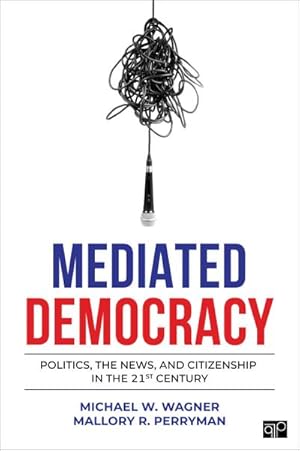Bild des Verkufers fr Mediated Democracy : Politics, the News, and Citizenship in the 21st Century zum Verkauf von AHA-BUCH GmbH