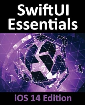 Seller image for SwiftUI Essentials - iOS 14 Edition : Learn to Develop iOS Apps using SwiftUI, Swift 5 and Xcode 12 for sale by AHA-BUCH GmbH