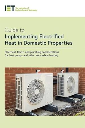 Seller image for Guide to Implementing Electrified Heat in Domestic Properties : Electrical, fabric, and plumbing considerations for heat pumps and other low-carbon heating for sale by AHA-BUCH GmbH