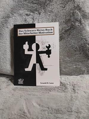 Image du vendeur pour Das Schwarz-Weiss-Buch der Mitarbeiter-Motivation. Arnold Lanz mis en vente par TschaunersWelt