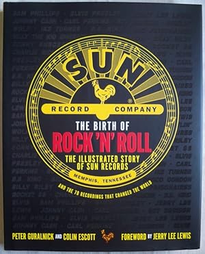 THE BIRTH OF ROCK 'N' ROLL: THE ILLUSTRATED STORY OF SUN RECORDS AND THE 70 RECORDINGS THAT CHANG...