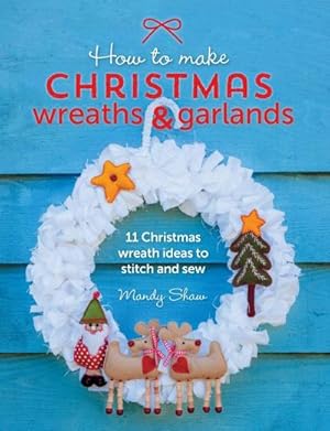 Bild des Verkufers fr How to Make Christmas Wreaths and Garlands : 11 Christmas Wreath Ideas to Stitch and Sew zum Verkauf von Smartbuy
