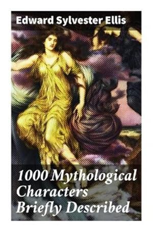 Imagen del vendedor de 1000 Mythological Characters Briefly Described : Adapted to Private Schools, High Schools and Academies a la venta por Smartbuy