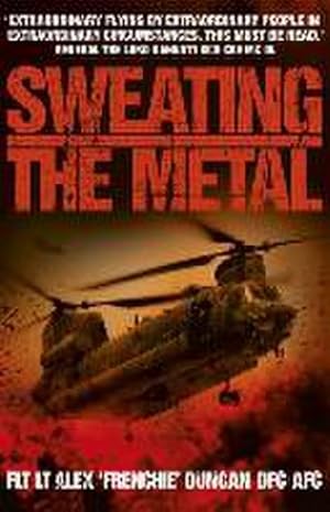 Bild des Verkufers fr Sweating the Metal : Flying under Fire. A Chinook Pilot's Blistering Account of Life, Death and Dust in Afghanistan zum Verkauf von Smartbuy