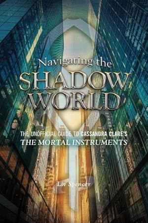 Bild des Verkufers fr Navigating the Shadow World: The Unofficial Guide to Cassandra Clare's the Mortal Instruments zum Verkauf von Smartbuy