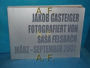 Seller image for Jakob Gasteiger : Fotografiert von Sasa Felsbach Mrz - September 2007. for sale by Antiquarische Fundgrube e.U.