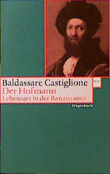 Der Hofmann : Lebensart in der Renaissance. Baldassare Castiglione. Aus dem Ital. von Albert Wess...