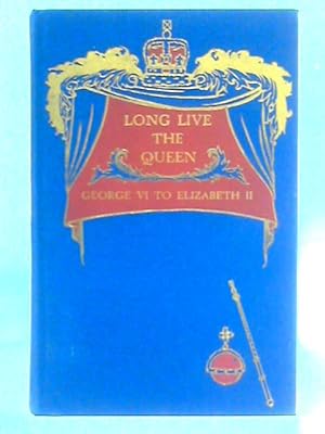 Seller image for Long Live the Queen; George VI to Elizabeth II for sale by World of Rare Books