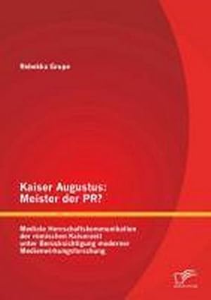 Image du vendeur pour Kaiser Augustus: Meister der PR? Mediale Herrschaftskommunikation der rmischen Kaiserzeit unter Bercksichtigung moderner Medienwirkungsforschung mis en vente par BuchWeltWeit Ludwig Meier e.K.