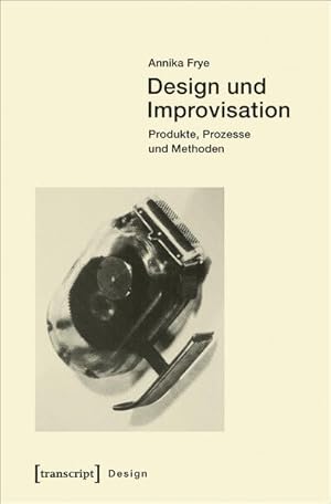 Design und Improvisation Produkte, Prozesse und Methoden