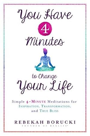 Bild des Verkufers fr You Have 4 Minutes to Change Your Life: Simple 4-Minute Meditations for Inspiration, Transformation, and True Bliss zum Verkauf von WeBuyBooks