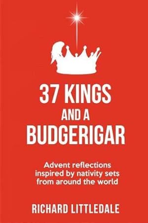 Seller image for 37 Kings and a Budgerigar: Advent Reflections Inspired by Nativity Sets from Around the World for sale by WeBuyBooks