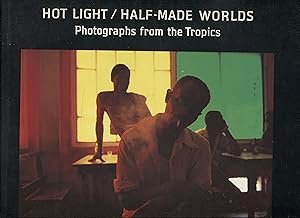 Hot Light/Half-Made Worlds: Photographs from the Tropics